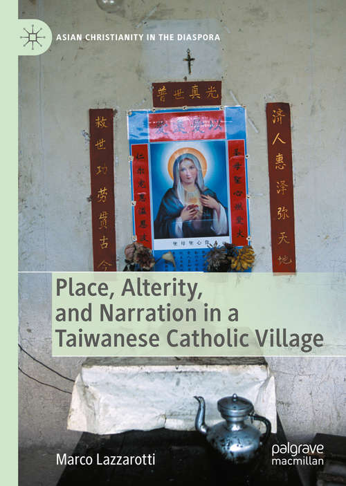 Book cover of Place, Alterity, and Narration in a Taiwanese Catholic Village (1st ed. 2020) (Asian Christianity in the Diaspora)
