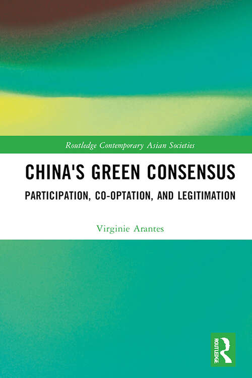 Book cover of China's Green Consensus: Participation, Co-optation, and Legitimation (Routledge Contemporary Asian Societies)
