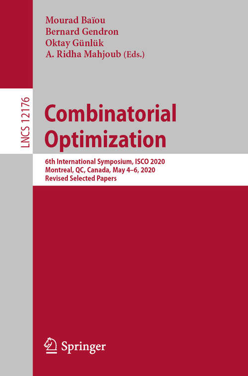 Book cover of Combinatorial Optimization: 6th International Symposium, ISCO 2020, Montreal, QC, Canada, May 4–6, 2020, Revised Selected Papers (1st ed. 2020) (Lecture Notes in Computer Science #12176)