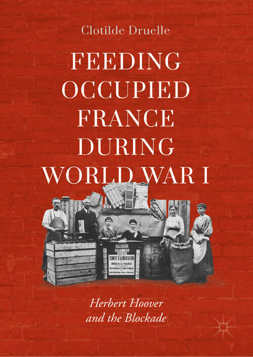 Book cover of Feeding Occupied France during World War I: Herbert Hoover and the Blockade (1st ed. 2019)