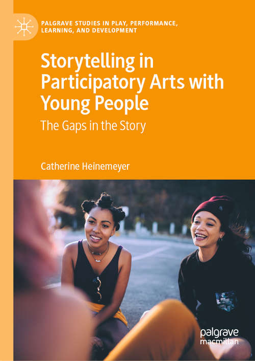 Book cover of Storytelling in Participatory Arts with Young People: The Gaps in the Story (1st ed. 2020) (Palgrave Studies In Play, Performance, Learning, and Development)