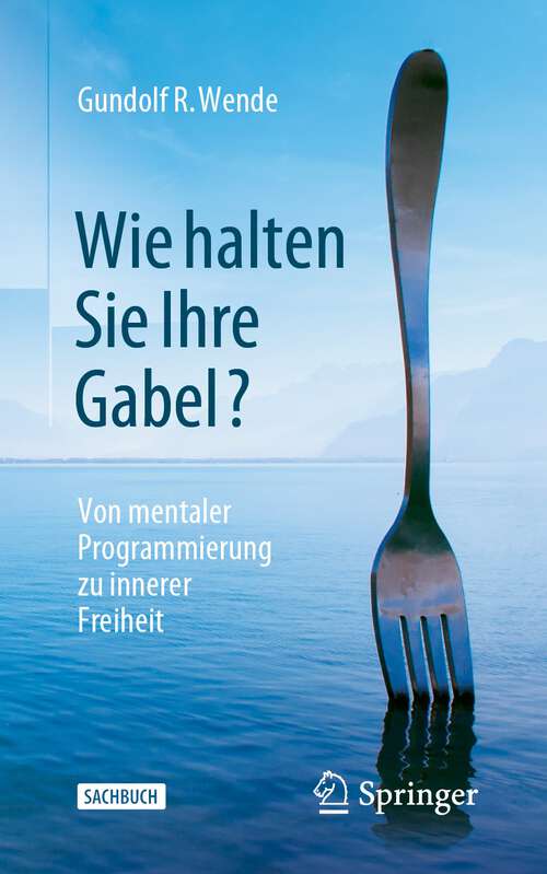 Book cover of Wie halten Sie Ihre Gabel?: Von mentaler Programmierung zu innerer Freiheit (1. Aufl. 2023)