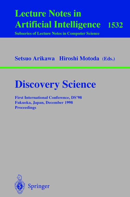 Book cover of Discovery Science: First International Conference, DS'98, Fukuoka, Japan, December 14-16, 1998, Proceedings (1998) (Lecture Notes in Computer Science #1532)