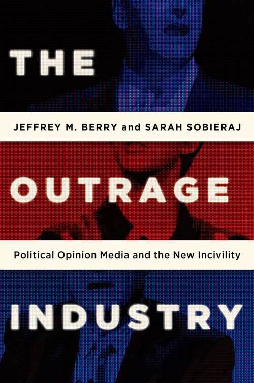 Book cover of The Outrage Industry: Political Opinion Media and the New Incivility (Studies in Postwar American Political Development)