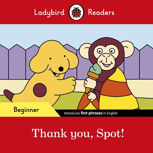 Book cover of Ladybird Readers Beginner Level - Spot - Thank you, Spot! (Ladybird Readers)