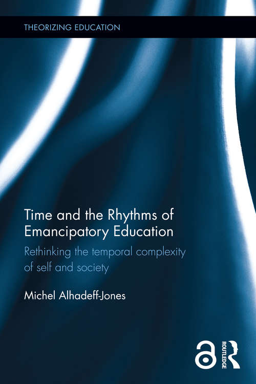 Book cover of Time and the Rhythms of Emancipatory Education: Rethinking the temporal complexity of self and society (Theorizing Education)