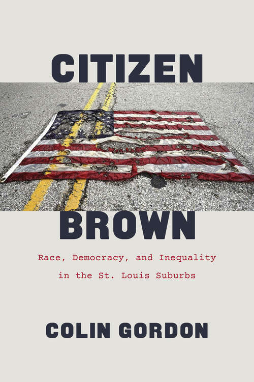 Book cover of Citizen Brown: Race, Democracy, and Inequality in the St. Louis Suburbs
