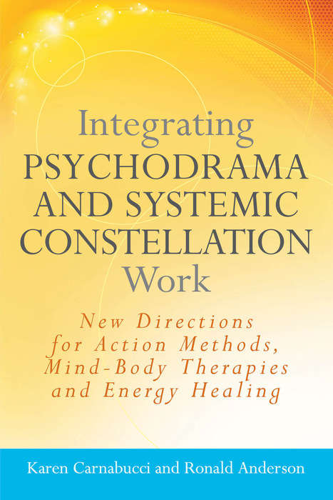 Book cover of Integrating Psychodrama and Systemic Constellation Work: New Directions for Action Methods, Mind-Body Therapies and Energy Healing (PDF)