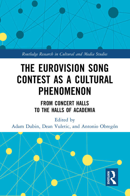 Book cover of The Eurovision Song Contest as a Cultural Phenomenon: From Concert Halls to the Halls of Academia (Routledge Research in Cultural and Media Studies)