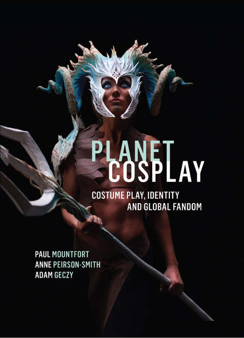 Book cover of Planet Cosplay: An Interdisciplinary Investigation Into The Global Practice Of Costume Play