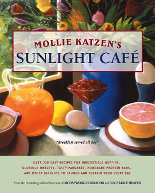 Book cover of Mollie Katzen's Sunlight Cafe: Breakfast Served All Day