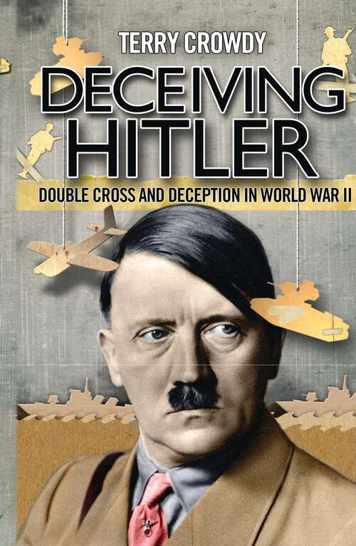 Book cover of Deceiving Hitler: Double-Cross and Deception in World War II (General Military Ser.)
