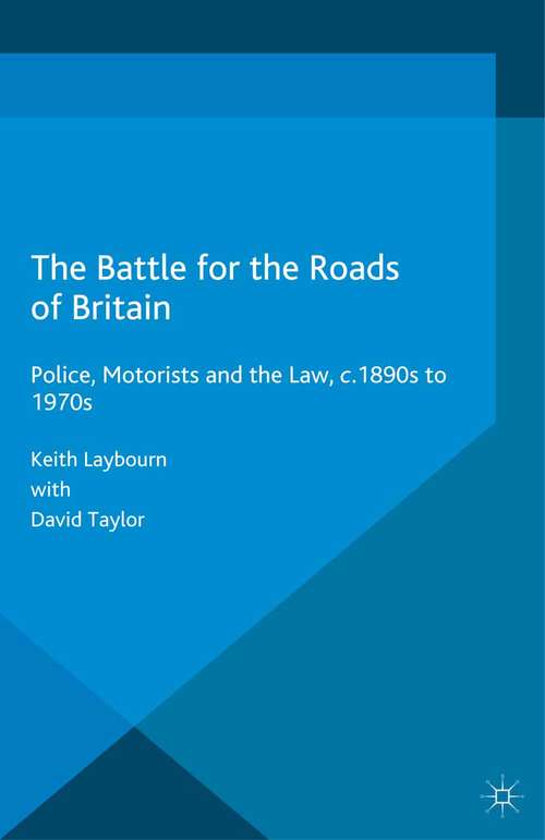 Book cover of The Battle for the Roads of Britain: Police, Motorists and the Law, c.1890s to 1970s (2015)