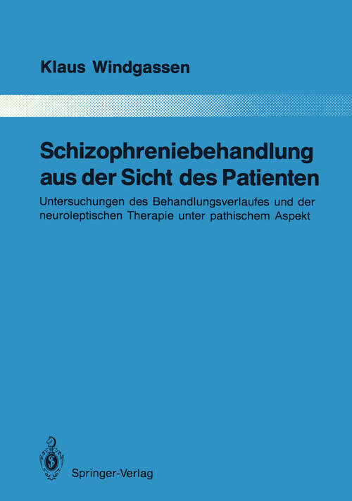 Book cover of Schizophreniebehandlung aus der Sicht des Patienten: Untersuchungen des Behandlungsverlaufes und der neuroleptischen Therapie unter pathischem Aspekt (1989) (Monographien aus dem Gesamtgebiete der Psychiatrie #58)