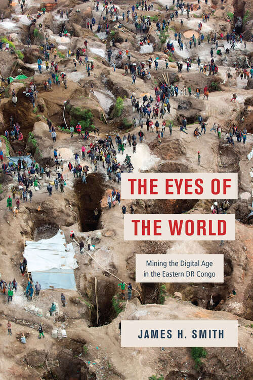 Book cover of The Eyes of the World: Mining the Digital Age in the Eastern DR Congo