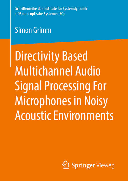 Book cover of Directivity Based Multichannel Audio Signal Processing For Microphones in Noisy Acoustic Environments (1st ed. 2019) (Schriftenreihe der Institute für Systemdynamik (IDS) und optische Systeme (ISO))