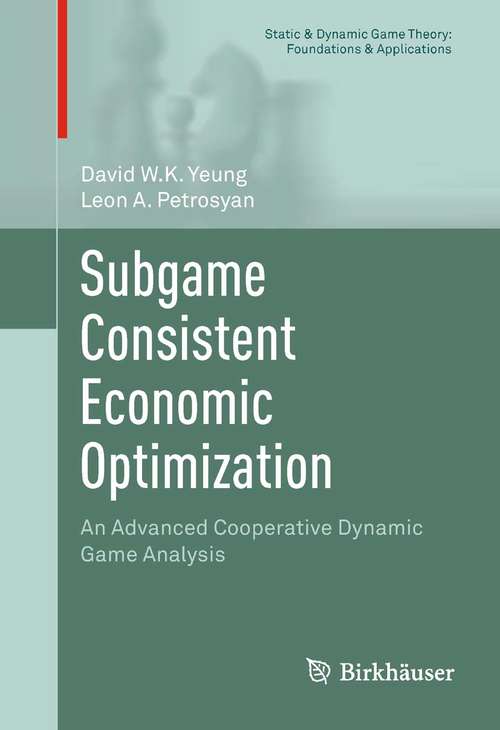 Book cover of Subgame Consistent Economic Optimization: An Advanced Cooperative Dynamic Game Analysis (2012) (Static & Dynamic Game Theory: Foundations & Applications)