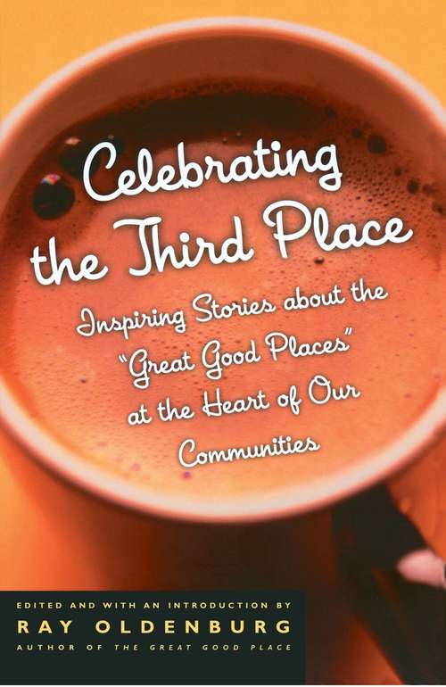 Book cover of Celebrating the Third Place: Inspiring Stories About the Great Good Places at the Heart of Our Communities
