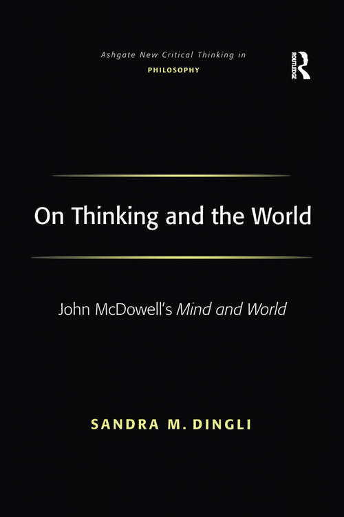 Book cover of On Thinking and the World: John McDowell's Mind and World (Ashgate New Critical Thinking in Philosophy)