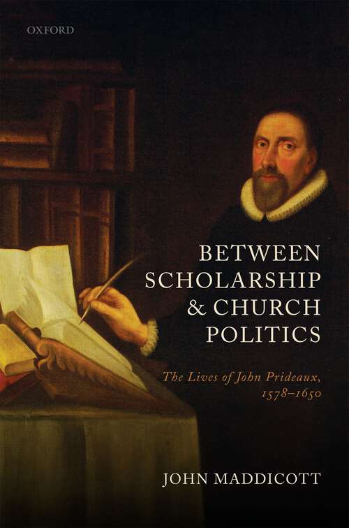 Book cover of Between Scholarship and Church Politics: The Lives of John Prideaux, 1578-1650 (1) (History of Universities Series)