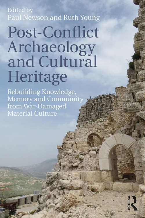 Book cover of Post-Conflict Archaeology and Cultural Heritage: Rebuilding Knowledge, Memory and Community from War-Damaged Material Culture