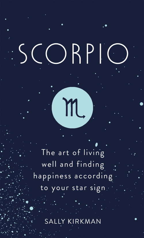 Book cover of Scorpio: The Art of Living Well and Finding Happiness According to Your Star Sign