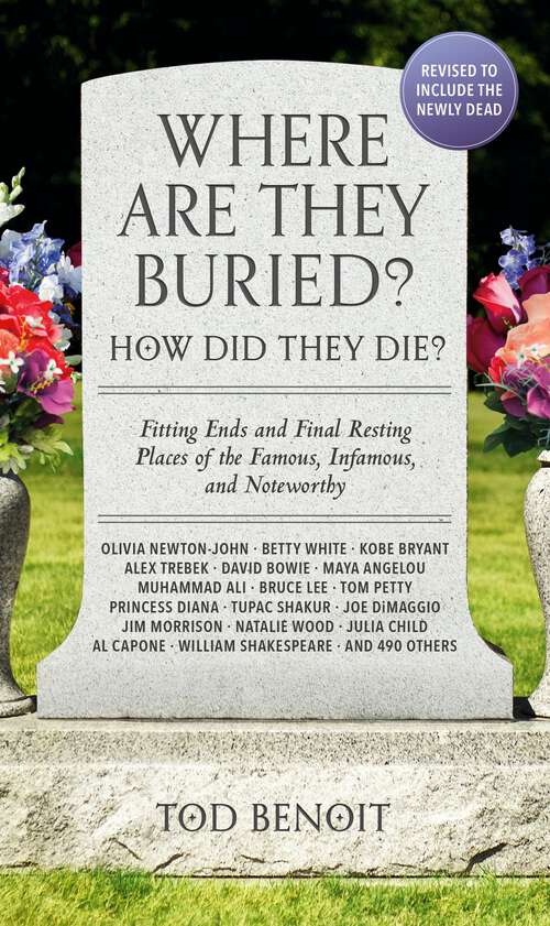 Book cover of Where Are They Buried? (2023 Revised and Updated): How Did They Die? Fitting Ends and Final Resting Places of the Famous, Infamous, and Noteworthy