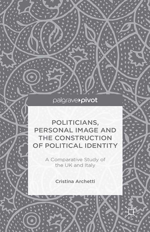 Book cover of Politicians, Personal Image and the Construction of Political Identity: A Comparative Study of the UK and Italy (2014)