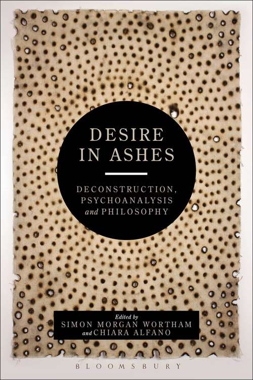 Book cover of Desire in Ashes: Deconstruction, Psychoanalysis, Philosophy (Bloomsbury Studies in Continental Philosophy)