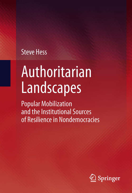 Book cover of Authoritarian Landscapes: Popular Mobilization and the Institutional Sources of Resilience in Nondemocracies (2013)