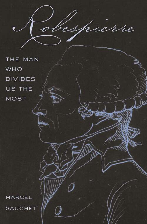 Book cover of Robespierre: The Man Who Divides Us the Most