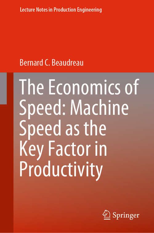 Book cover of The Economics of Speed: Machine Speed as the Key Factor in Productivity (1st ed. 2020) (Lecture Notes in Production Engineering)