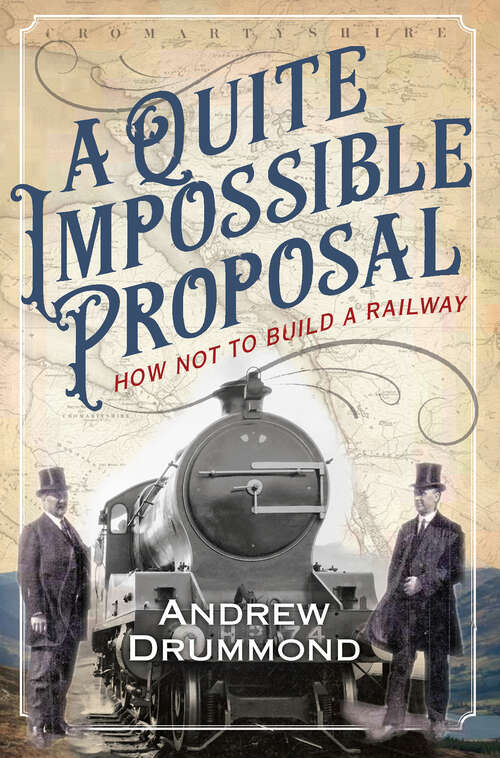 Book cover of A Quite Impossible Proposal: How Not to Build a Railway