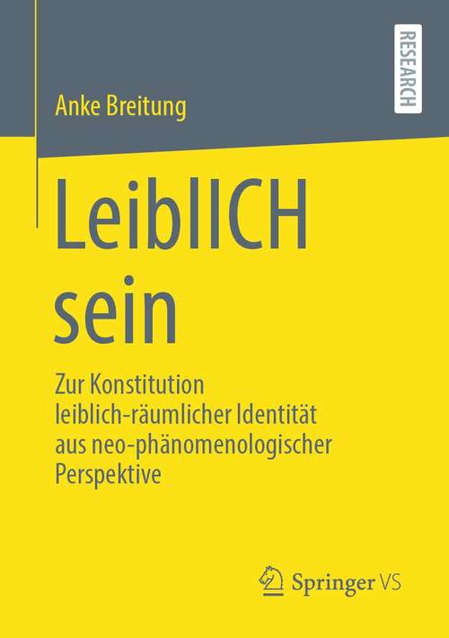 Book cover of LeiblICH sein: Zur Konstitution leiblich-räumlicher Identität aus neo-phänomenologischer Perspektive (1. Aufl. 2021)