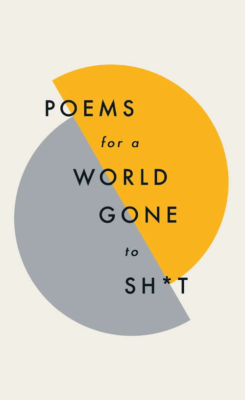 Book cover of Poems for a world gone to sh*t: the amazing power of poetry to make even the most f**ked up times feel better
