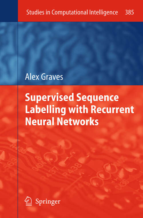 Book cover of Supervised Sequence Labelling with Recurrent Neural Networks (2012) (Studies in Computational Intelligence #385)