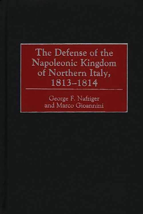 Book cover of The Defense of the Napoleonic Kingdom of Northern Italy, 1813-1814