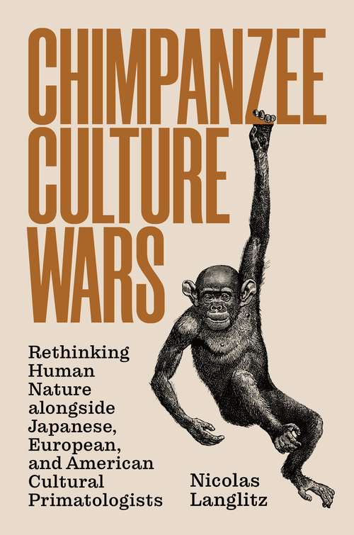 Book cover of Chimpanzee Culture Wars: Rethinking Human Nature alongside Japanese, European, and American Cultural Primatologists