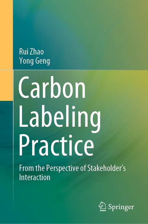 Book cover of Carbon Labeling Practice: From the Perspective of Stakeholder’s Interaction (1st ed. 2021)