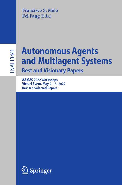 Book cover of Autonomous Agents and Multiagent Systems. Best and Visionary Papers: AAMAS 2022 Workshops, Virtual Event, May 9–13, 2022, Revised Selected Papers (1st ed. 2022) (Lecture Notes in Computer Science #13441)