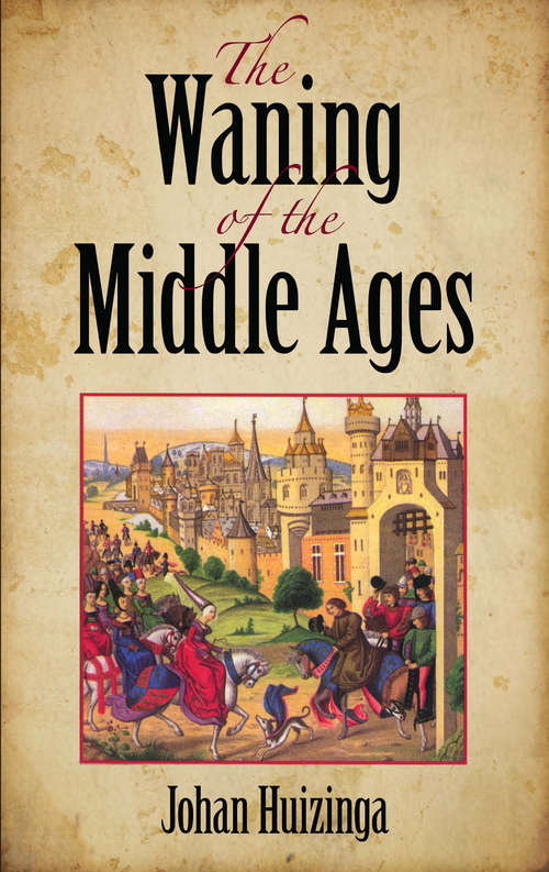 Book cover of The Waning of the Middle Ages: A Study Of The Forms Of Life, Thought, And Art In France And The Netherlands In The Fourteenth And Fifteenth Centuries (Peregrine Bks.)