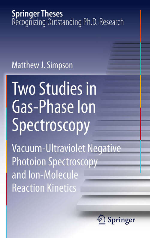 Book cover of Two Studies in Gas-Phase Ion Spectroscopy: Vacuum-Ultraviolet Negative Photoion Spectroscopy and Ion-Molecule Reaction Kinetics (2012) (Springer Theses)