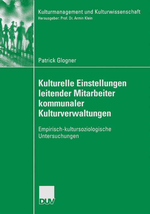 Book cover of Kulturelle Einstellungen leitender Mitarbeiter kommunaler Kulturverwaltungen: Empirisch-kultursoziologische Untersuchungen (2006) (Kulturmanagement und Kulturwissenschaft)