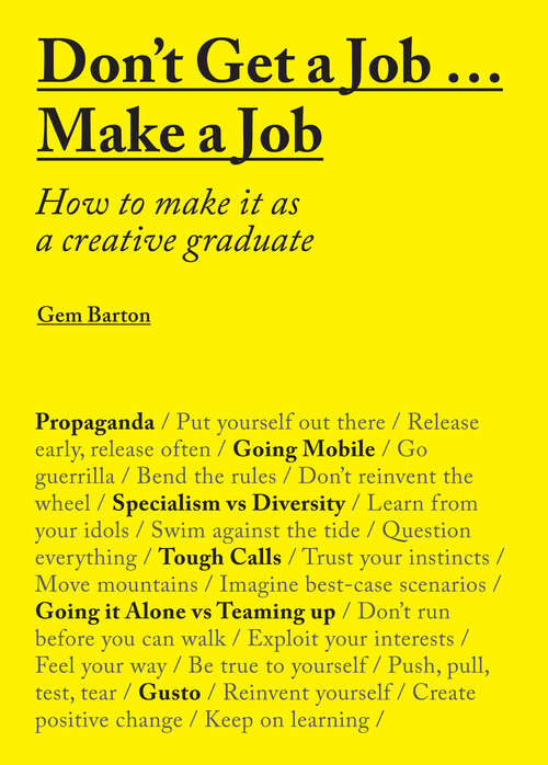 Book cover of Don't Get a Job...Make a Job: How to make it as a creative graduate