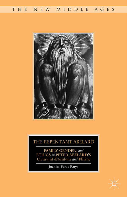 Book cover of The Repentant Abelard: Family, Gender, and Ethics in Peter Abelard’s Carmen ad Astralabium and Planctus (2014) (The New Middle Ages)