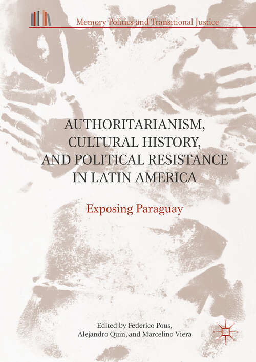 Book cover of Authoritarianism, Cultural History, and Political Resistance in Latin America: Exposing Paraguay (1st ed. 2018) (Memory Politics and Transitional Justice)
