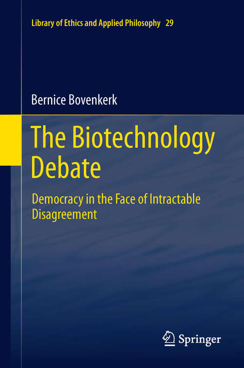 Book cover of The Biotechnology Debate: Democracy in the Face of Intractable Disagreement (2012) (Library of Ethics and Applied Philosophy #29)