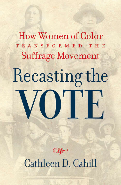Book cover of Recasting the Vote: How Women of Color Transformed the Suffrage Movement