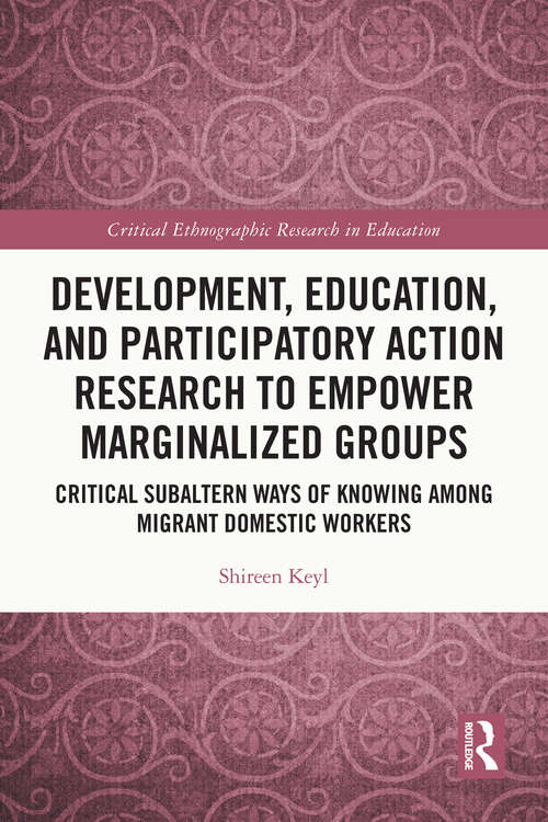 Book cover of Development, Education, and Participatory Action Research to Empower Marginalized Groups: Critical Subaltern Ways of Knowing among Migrant Domestic Workers (Critical Ethnographic Research in Education)