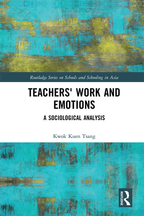 Book cover of Teachers' Work and Emotions: A Sociological Analysis (Routledge Series on Schools and Schooling in Asia)